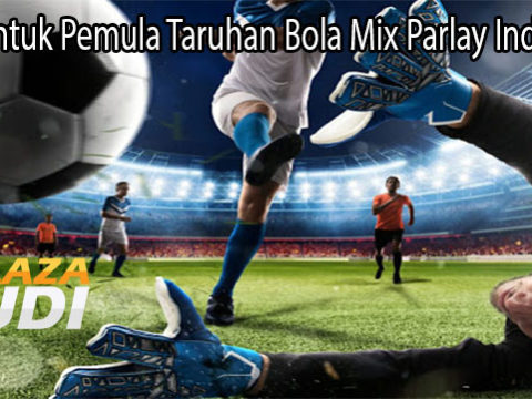 Tips Untuk Pemula Taruhan Bola Mix Parlay Indonesia